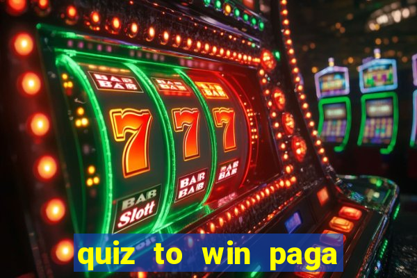 quiz to win paga mesmo quiz money paga mesmo